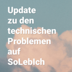 Ein Update zu den technischen Problemen auf SoLebIch